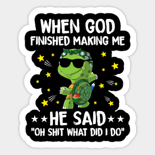 Turtle when god finished making me he said oh shit what did i do funny turtle lover Sticker